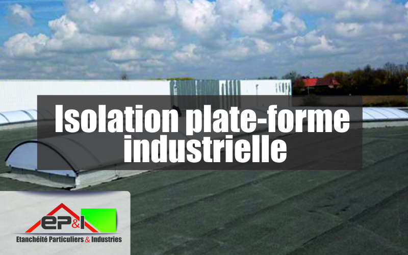 Isolation plate-forme industrielle avec étanchéité PVC/bitume par EP&I